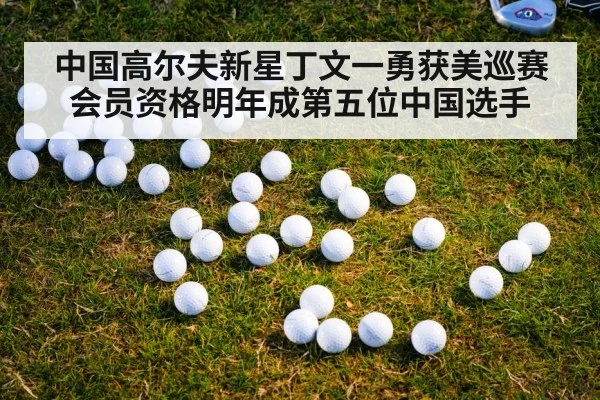 中国高尔夫新星丁文一勇获美巡赛会员资格明年成第五位中国选手